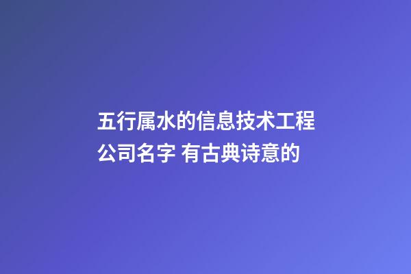 五行属水的信息技术工程公司名字 有古典诗意的-第1张-公司起名-玄机派